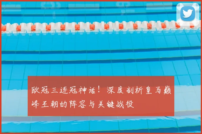 欧冠三连冠神话！深度剖析皇马巅峰王朝的阵容与关键战役