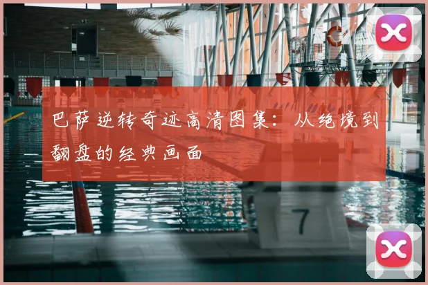 巴萨逆转奇迹高清图集:从绝境到翻盘的经典画面